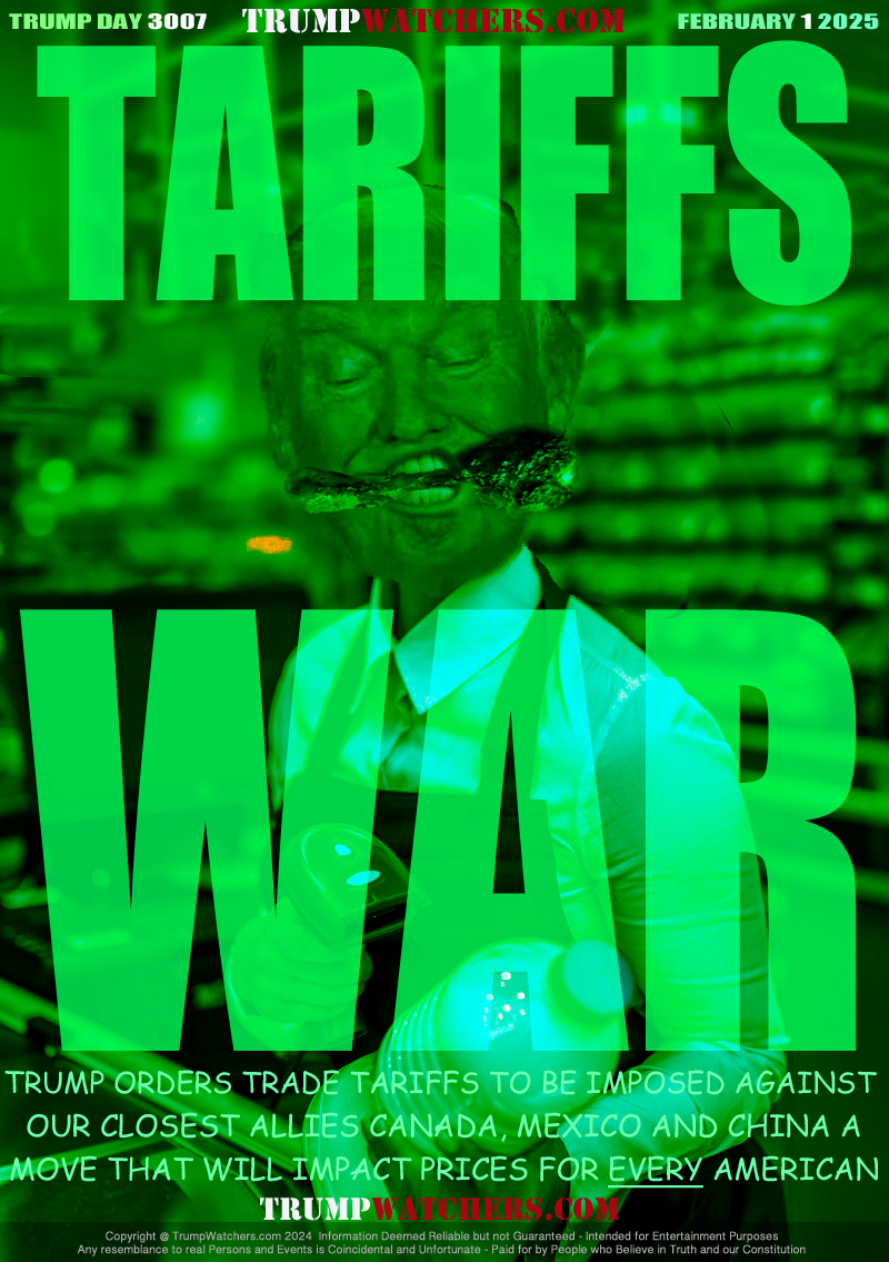 TRUMP ORDERS TRADE TARIFFS TO BE IMPOSED AGAINST 
OUR CLOSEST ALLIES CANADA, MEXICO AND CHINA A
MOVE THAT WILL IMPACT PRICES FOR EVERY AMERICAN